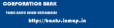 CORPORATION BANK  TAMIL NADU SALEM KUDAMALAI   banks information 